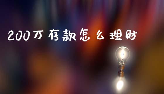 200万存款怎么理财_https://m.jnlaobingbanjia.com_全球市场_第1张