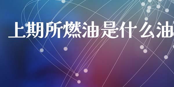 上期所燃油是什么油_https://m.jnlaobingbanjia.com_股市新闻_第1张