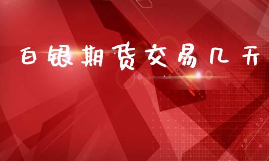 白银期货交易几天_https://m.jnlaobingbanjia.com_区块链_第1张