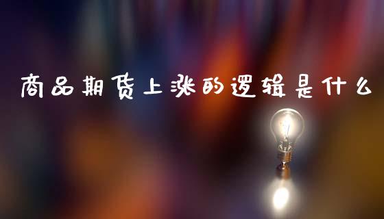 商品期货上涨的逻辑是什么_https://m.jnlaobingbanjia.com_股市新闻_第1张