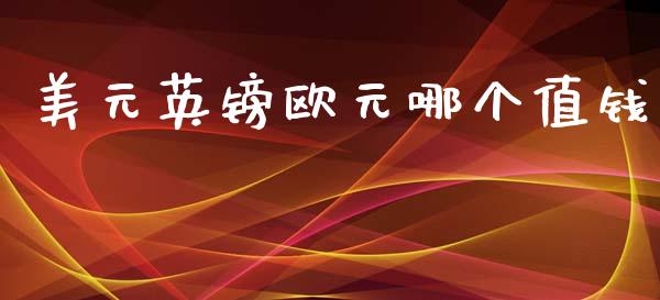 美元英镑欧元哪个值钱_https://m.jnlaobingbanjia.com_股市新闻_第1张