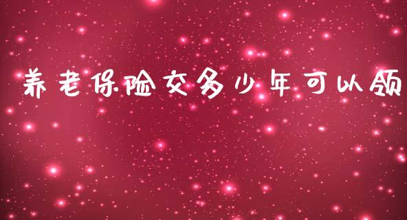 养老保险交多少年可以领_https://m.jnlaobingbanjia.com_基金市场_第1张