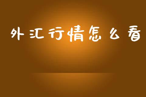 外汇行情怎么看_https://m.jnlaobingbanjia.com_基金市场_第1张