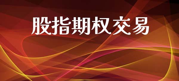 股指期权交易_https://m.jnlaobingbanjia.com_全球市场_第1张