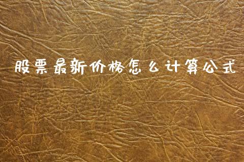 股票最新价格怎么计算公式_https://m.jnlaobingbanjia.com_理财规划_第1张