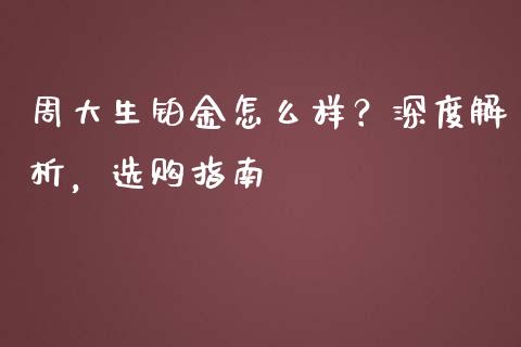 周大生铂金怎么样？深度解析，选购指南_https://m.jnlaobingbanjia.com_基金市场_第1张