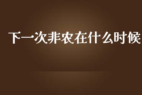 下一次非农在什么时候_https://m.jnlaobingbanjia.com_股市新闻_第1张