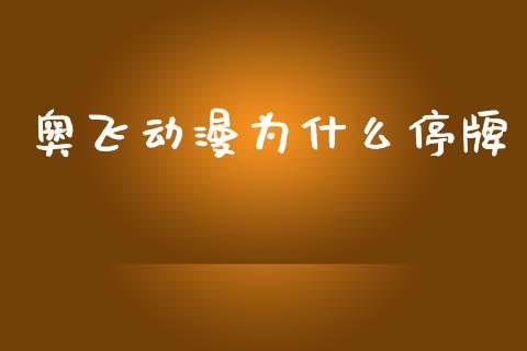 奥飞动漫为什么停牌_https://m.jnlaobingbanjia.com_全球市场_第1张