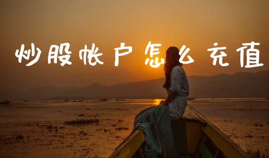 炒股帐户怎么充值_https://m.jnlaobingbanjia.com_基金市场_第1张