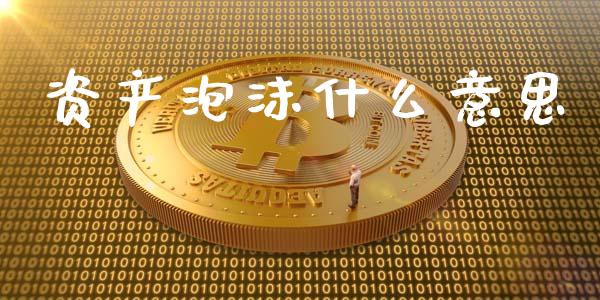 资产泡沫什么意思_https://m.jnlaobingbanjia.com_理财规划_第1张