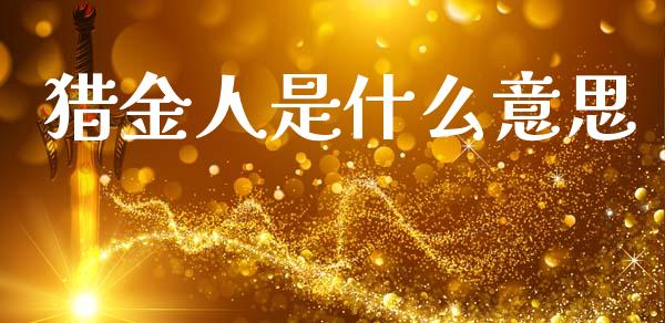 猎金人是什么意思_https://m.jnlaobingbanjia.com_区块链_第1张