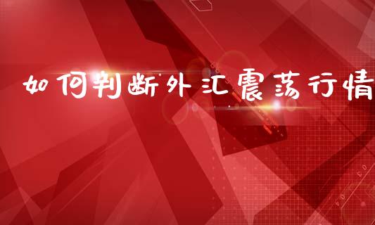 如何判断外汇震荡行情_https://m.jnlaobingbanjia.com_区块链_第1张