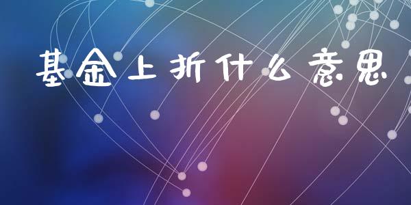 基金上折什么意思_https://m.jnlaobingbanjia.com_基金市场_第1张