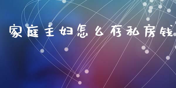 家庭主妇怎么存私房钱_https://m.jnlaobingbanjia.com_理财规划_第1张