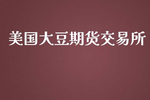 美国大豆期货交易所_https://m.jnlaobingbanjia.com_金融监管_第1张