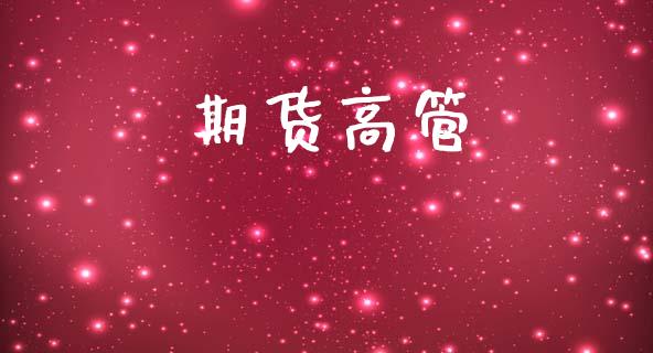期货高管_https://m.jnlaobingbanjia.com_全球市场_第1张