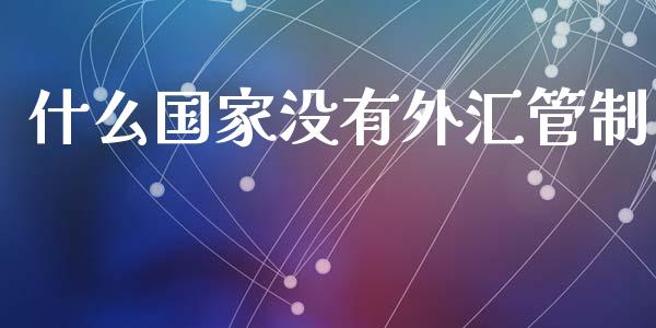 什么国家没有外汇管制_https://m.jnlaobingbanjia.com_区块链_第1张
