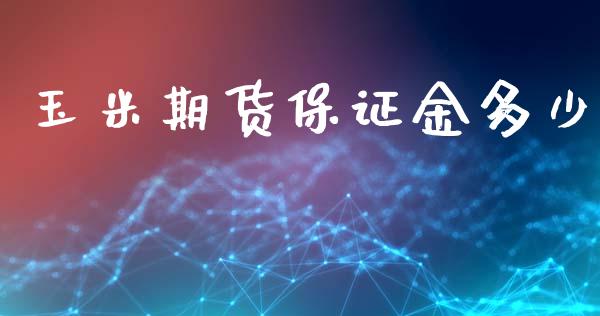 玉米期货保证金多少_https://m.jnlaobingbanjia.com_金融监管_第1张