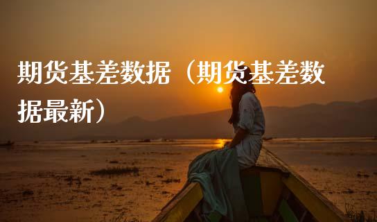 期货基差数据(期货基差数据最新)_理财规划_第1张_全球市场_股市新闻_理财规划_金融监管_区块链_基金市场 期货基差数据(期货基差数据最新)_https://m.jnlaobingbanjia.com_理财规划_第1张