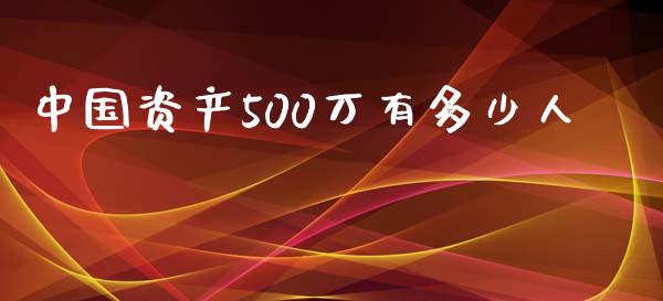 中国资产500万有多少人_https://m.jnlaobingbanjia.com_区块链_第1张