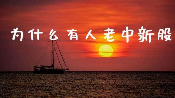 为什么有人老中新股_https://m.jnlaobingbanjia.com_金融监管_第1张