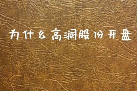 为什么高澜股份开盘_https://m.jnlaobingbanjia.com_基金市场_第1张
