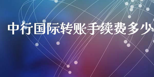 中行国际转账手续费多少_https://m.jnlaobingbanjia.com_区块链_第1张