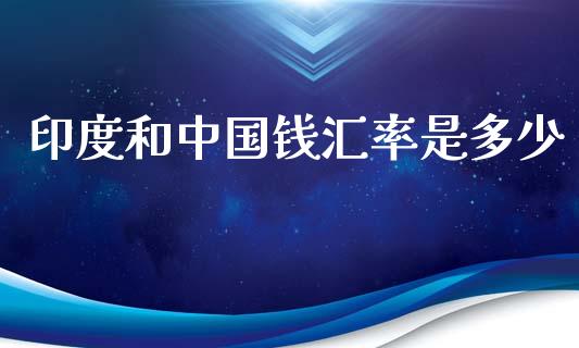 印度和中国钱汇率是多少_https://m.jnlaobingbanjia.com_区块链_第1张