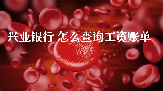 兴业银行 怎么查询工资账单_https://m.jnlaobingbanjia.com_理财规划_第1张