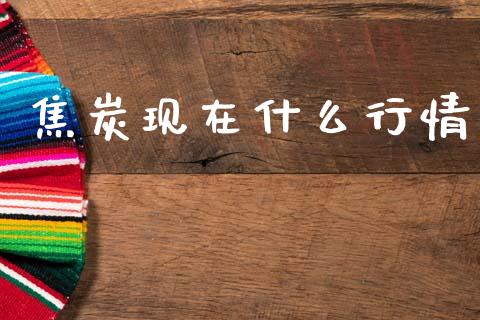 焦炭现在什么行情_https://m.jnlaobingbanjia.com_理财规划_第1张