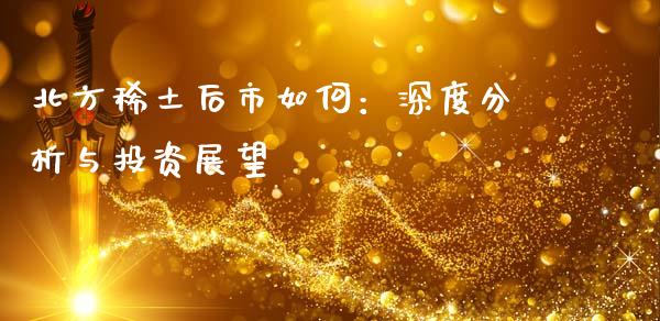 北方稀土后市如何：深度分析与投资展望_https://m.jnlaobingbanjia.com_金融监管_第1张