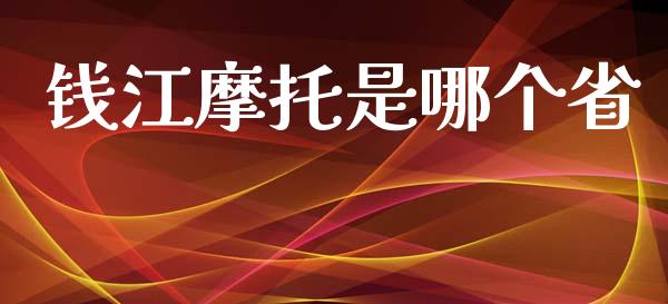 钱江摩托是哪个省_https://m.jnlaobingbanjia.com_基金市场_第1张