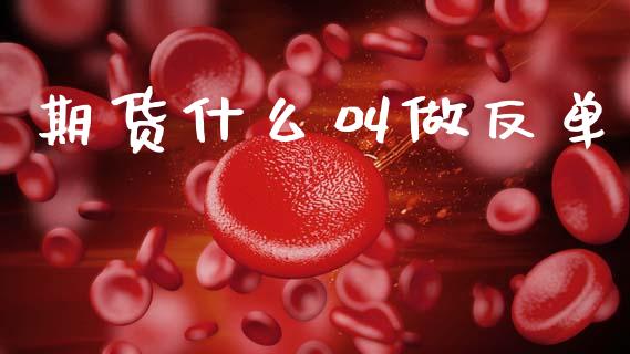 期货什么叫做反单_https://m.jnlaobingbanjia.com_区块链_第1张