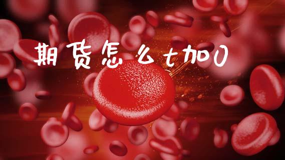 期货怎么t加0_https://m.jnlaobingbanjia.com_股市新闻_第1张