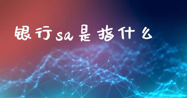 银行sa是指什么_https://m.jnlaobingbanjia.com_基金市场_第1张