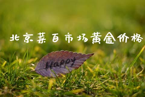 北京菜百市场黄金价格_https://m.jnlaobingbanjia.com_区块链_第1张