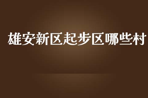 雄安新区起步区哪些村_https://m.jnlaobingbanjia.com_理财规划_第1张