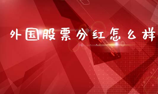 外国股票分红怎么样_https://m.jnlaobingbanjia.com_金融监管_第1张