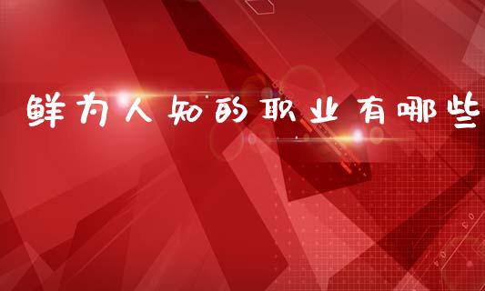 鲜为人知的职业有哪些_https://m.jnlaobingbanjia.com_股市新闻_第1张