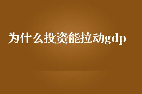为什么投资能拉动gdp_https://m.jnlaobingbanjia.com_金融监管_第1张