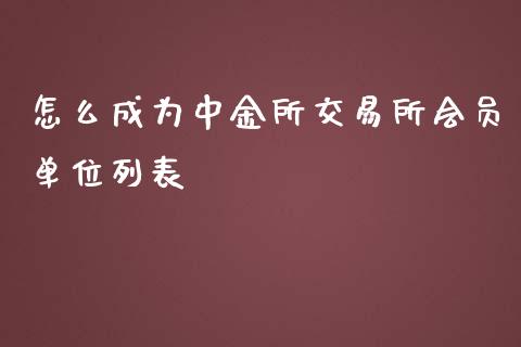 怎么成为中金所交易所会员单位列表_理财规划_第1张_全球市场_股市新闻_理财规划_金融监管_区块链_基金市场 怎么成为中金所交易所会员单位列表_https://m.jnlaobingbanjia.com_理财规划_第1张