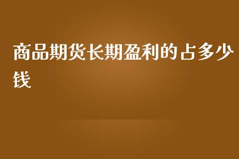 商品期货长期盈利的占多少钱_https://m.jnlaobingbanjia.com_区块链_第1张