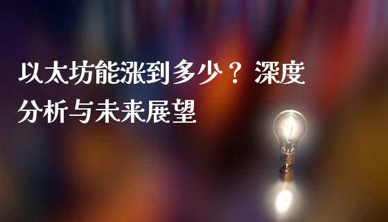 以太坊能涨到多少？ 深度分析与未来展望_https://m.jnlaobingbanjia.com_全球市场_第1张