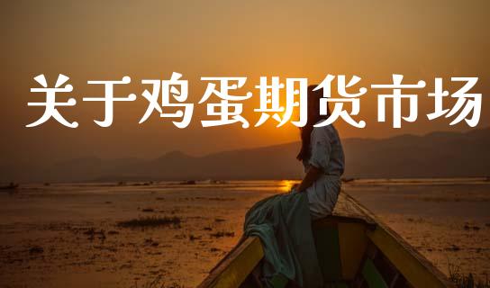 关于鸡蛋期货市场_https://m.jnlaobingbanjia.com_基金市场_第1张