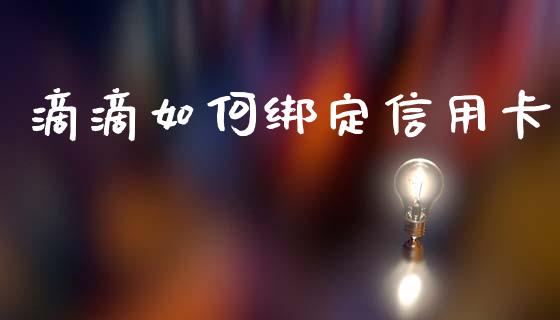 滴滴如何绑定信用卡_https://m.jnlaobingbanjia.com_金融监管_第1张