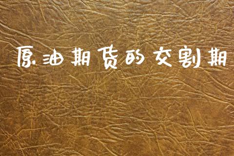 原油期货的交割期_https://m.jnlaobingbanjia.com_基金市场_第1张