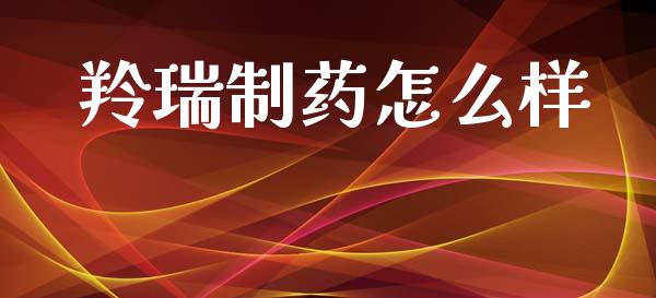 羚瑞制药怎么样_https://m.jnlaobingbanjia.com_基金市场_第1张