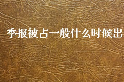 季报被占一般什么时候出_https://m.jnlaobingbanjia.com_区块链_第1张