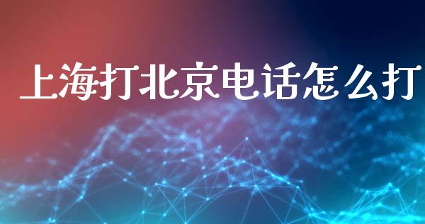 上海打北京电话怎么打_https://m.jnlaobingbanjia.com_股市新闻_第1张