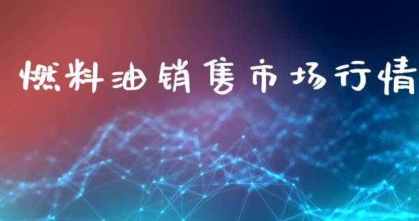 燃料油销售市场行情_https://m.jnlaobingbanjia.com_理财规划_第1张